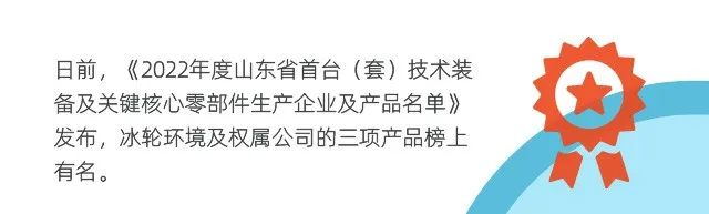 冰輪三項入選！《2022年度山東省首臺（套）技術(shù)裝備及關(guān)鍵核心零部件生產(chǎn)企業(yè)及產(chǎn)品名單》發(fā)布